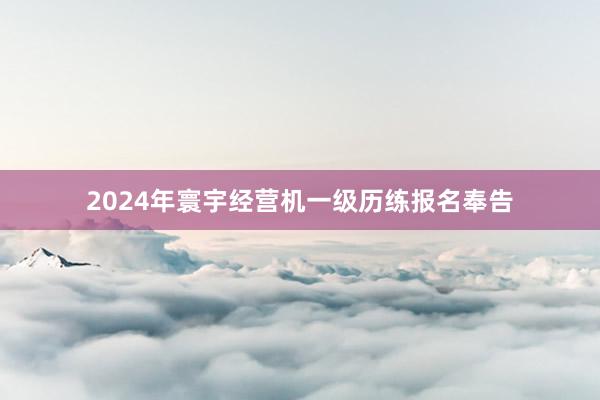 2024年寰宇经营机一级历练报名奉告